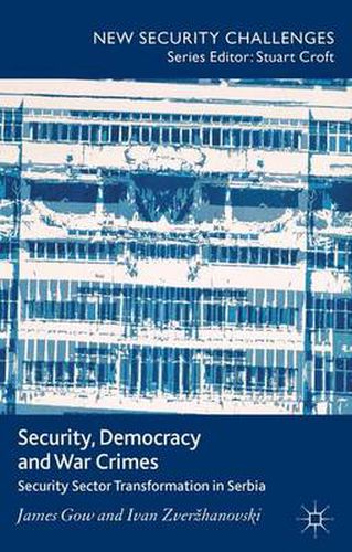 Cover image for Security, Democracy and War Crimes: Security Sector Transformation in Serbia