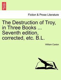 Cover image for The Destruction of Troy, in Three Books ... Seventh Edition, Corrected, Etc. B.L.