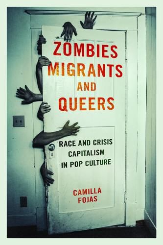 Cover image for Zombies, Migrants, and Queers: Race and Crisis Capitalism in Pop Culture