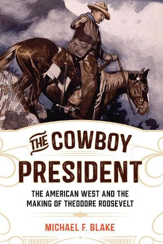 Cover image for The Cowboy President: The American West and the Making of Theodore Roosevelt