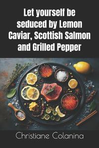 Cover image for Let yourself be seduced by Lemon Caviar, Scottish Salmon and Grilled Pepper