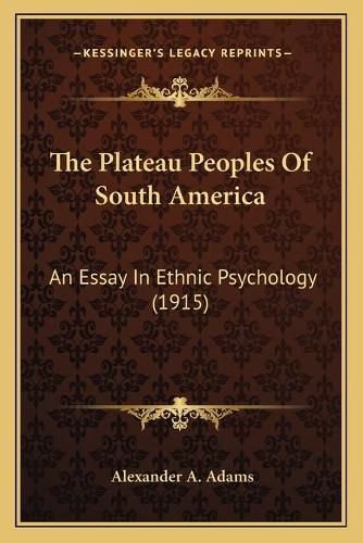 Cover image for The Plateau Peoples of South America: An Essay in Ethnic Psychology (1915)
