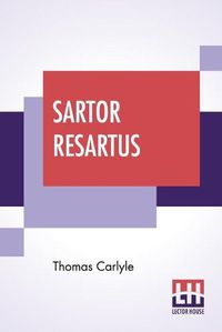 Cover image for Sartor Resartus: The Life And Opinions Of Herr Teufelsdroeckh, Edited By Ernest Rhys