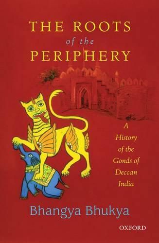 Cover image for The Roots of the Periphery: A History of the Gonds of Deccan India