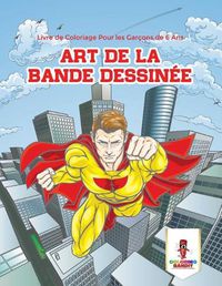 Cover image for Art de la Bande Dessinee: Livre de Coloriage Pour les Garcons de 6 Ans