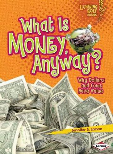 Cover image for What is Money Anyway: Why Dollars and Coins Have Value?