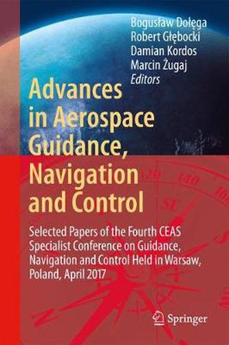 Advances in Aerospace Guidance, Navigation and Control: Selected Papers of the Third CEAS Specialist Conference on Guidance, Navigation and Control held in Toulouse