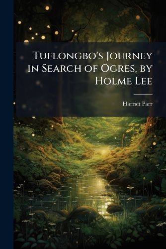 Cover image for Tuflongbo's Journey in Search of Ogres, by Holme Lee