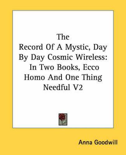 Cover image for The Record of a Mystic, Day by Day Cosmic Wireless: In Two Books, Ecco Homo and One Thing Needful V2