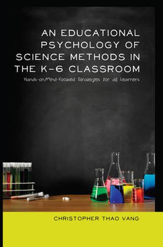 Cover image for An Educational Psychology of Science Methods in the K-6 Classroom: Hands-on/Mind-Focused Strategies for all Learners