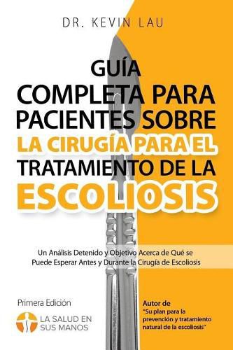 Cover image for Guia completa para pacientes sobre la cirugia para el tratamiento de la escoliosis (2a edicion): Un analisis detenido y objetivo acerca de que se puede esperar antes y durante la cirugia de escoliosis