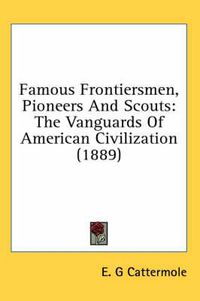 Cover image for Famous Frontiersmen, Pioneers and Scouts: The Vanguards of American Civilization (1889)