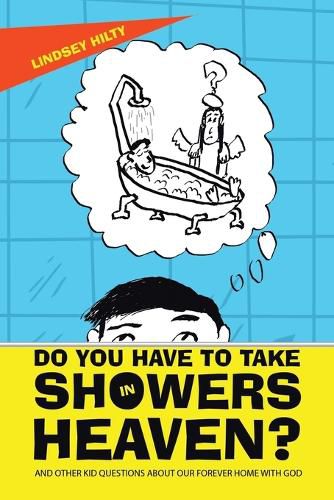 Cover image for Do You Have to Take Showers in Heaven? and Other Kid Questions About Our Forever Home with God