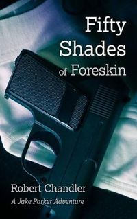 Cover image for Fifty Shades of Foreskin: A Jake Parker Adventure