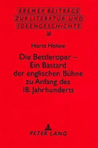 Cover image for Die Bettleroper - Ein Bastard Der Englischen Buehne Zu Anfang Des 18. Jahrhunderts: Ihre Beziehung Zur Genesis Des Romans Der Aufklaerungsepoche