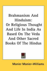 Cover image for Brahmanism and Hinduism: Or Religious Thought and Life in India as Based on the Veda and Other Sacred Books of the Hindus