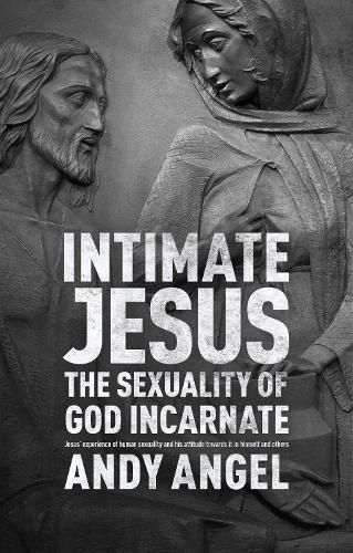 Intimate Jesus: The Sexuality Of God Incarnate