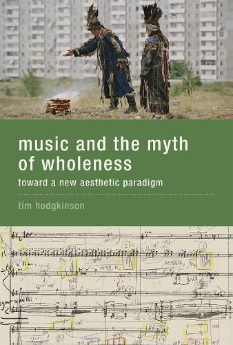 Cover image for Music and the Myth of Wholeness: Toward a New Aesthetic Paradigm