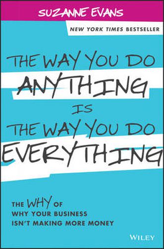 Cover image for The Way You Do Anything is the Way You Do Everything: The Why of Why Your Business Isn't Making More Money