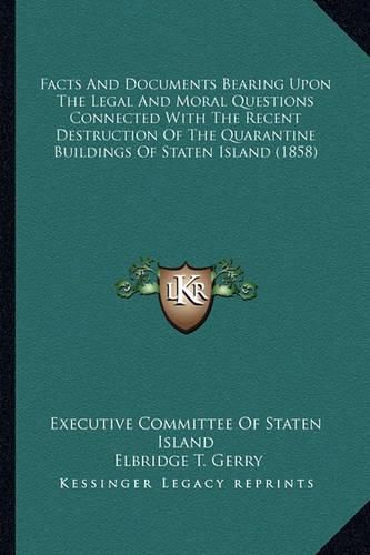 Facts and Documents Bearing Upon the Legal and Moral Questions Connected with the Recent Destruction of the Quarantine Buildings of Staten Island (1858)