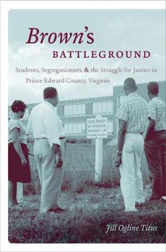 Cover image for Brown's Battleground: Students, Segregationists, and the Struggle for Justice in Prince Edward County, Virginia