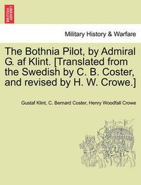 Cover image for The Bothnia Pilot, by Admiral G. AF Klint. [Translated from the Swedish by C. B. Coster, and Revised by H. W. Crowe.]