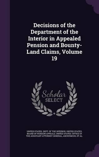 Cover image for Decisions of the Department of the Interior in Appealed Pension and Bounty-Land Claims, Volume 19