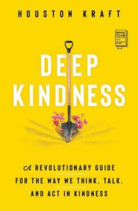 Cover image for Deep Kindness: A Revolutionary Guide for the Way We Think, Talk, and Act in Kindness