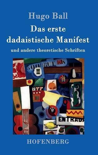 Das erste dadaistische Manifest: und andere theoretische Schriften