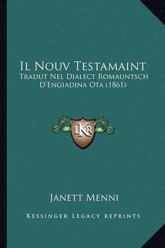 Cover image for Il Nouv Testamaint: Tradut Nel Dialect Romauntsch D'Engiadina Ota (1861)