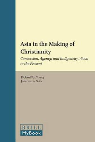 Asia in the Making of Christianity: Conversion, Agency, and Indigeneity, 1600s to the Present