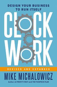 Cover image for Clockwork, Revised And Expanded: Design Your Business to Run Itself