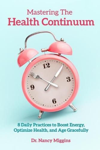 Cover image for Mastering the Health Continuum: 8 Daily Practices to Boost Energy, Optimize Health, and Age Gracefully