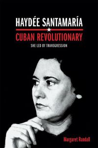 Cover image for Haydee Santamaria, Cuban Revolutionary: She Led by Transgression