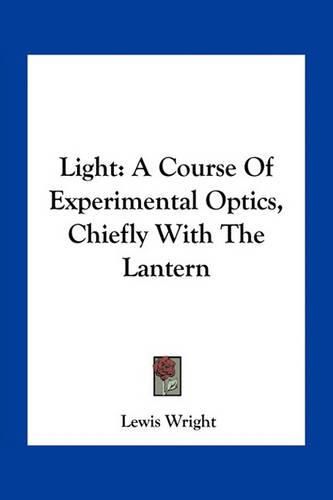 Cover image for Light: A Course of Experimental Optics, Chiefly with the Lantern