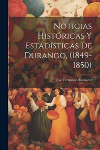 Cover image for Noticias Historicas y Estadisticas de Durango, (1849-1850)