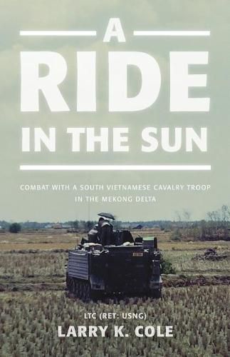 Cover image for A Ride in the Sun: Combat with a South Vietnamese Cavalry Troop in the Mekong Delta