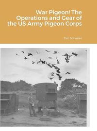 Cover image for War Pigeon! The Operations and Gear of the US Army Pigeon Corps