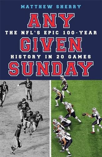 Cover image for Any Given Sunday: The NFL's Epic 100-Year History in 20 Games