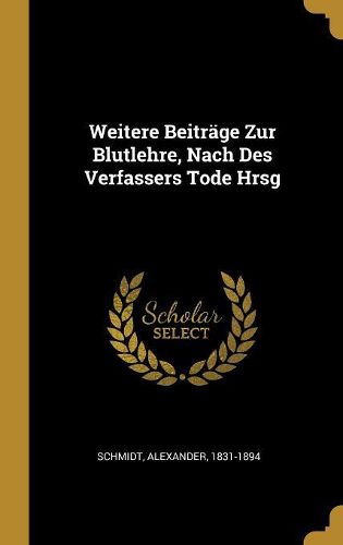 Cover image for Weitere Beitraege Zur Blutlehre, Nach Des Verfassers Tode Hrsg