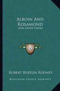 Cover image for Alboin and Rosamond: And Lesser Poems