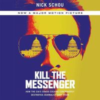Cover image for Kill the Messenger: How the Cia's Crack-Cocaine Controversy Destroyed Journalist Gary Webb