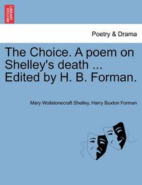 Cover image for The Choice. a Poem on Shelley's Death ... Edited by H. B. Forman.