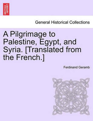 Cover image for A Pilgrimage to Palestine, Egypt, and Syria. [Translated from the French.]