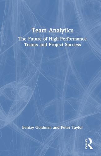 Team Analytics: The Future of High-Performance Teams and Project Success