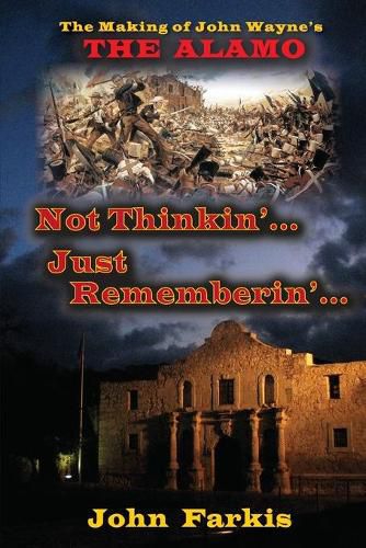 Cover image for Not Thinkin'... Just Rememberin'... The Making of John Wayne's  The Alamo