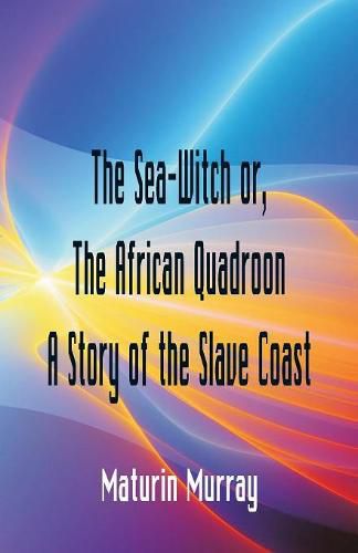 Cover image for The Sea-Witch or The African Quadroon A Story of the Slave Coast