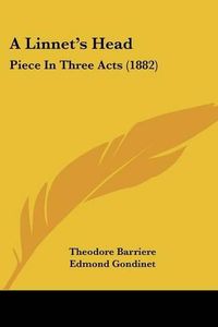 Cover image for A Linnet's Head: Piece in Three Acts (1882)