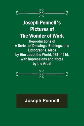 Cover image for Joseph Pennell's Pictures of the Wonder of Work; Reproductions of a Series of Drawings, Etchings, and Lithographs, Made by Him about the World, 1881-1915, with Impressions and Notes by the Artist