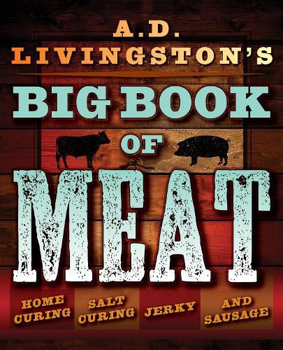 Cover image for A.D. Livingston's Big Book of Meat: Home Smoking, Salt Curing, Jerky, and Sausage